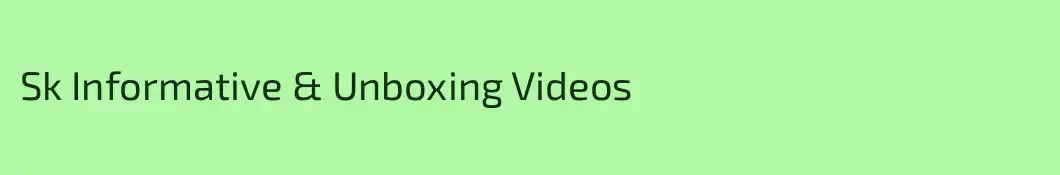 Sk Informative & Unboxing Videos